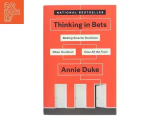 Thinking in bets : making smarter decisions when you don&#39;t have all the facts af Annie Duke (Bog)