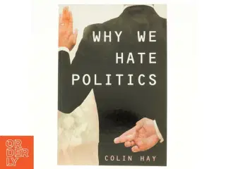 Why We Hate Politics af Colin Hay, Professor of Political Analysis Department of Political Science Colin Hay (Bog)