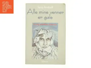 Alle mine venner er gale : en ung skizofrens tilværelse af Sera Anstadt (Bog)