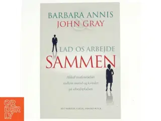 Lad os arbejde sammen : afskaf misforståelser mellem mænd og kvinder på arbejdspladsen af John Gray (f. 1951) (Bog)