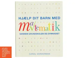 Hjælp dit barn med matematik gennem grundskolen og gymnasiet af Carol Vorderman (Bog)