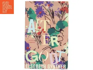 Alt er godt : roman af Elsebeth Gynther (Bog)