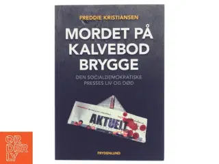 Mordet på Kalvebod Brygge : den socialdemokratiske presses liv og død af Freddie Kristiansen (f. 1947) (Bog)