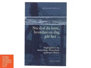 Nu skal du høre, hvordan en dag går her : dagbogsbreve fra Amsterdam, Westerbork og Bergen-Belsen af Mirjam Bolle (Bog)