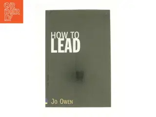 How to Lead : What You Actually Need to Do to Manage, Lead and Succeed af Jo Owen (Bog)