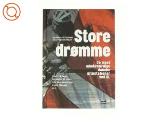 Store drømme : de mest mindeværdige danske præstationer ved OL : Poul-Erik Høyer, de jernhårde ladies, lille henrivende Inge,