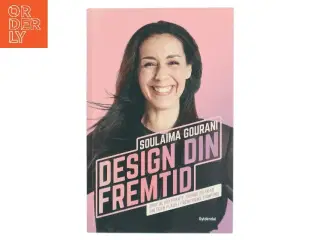 Design din fremtid : spot de relevante trends, og skab din egen plads i fremtidens samfund af Soulaima Gourani (Bog)