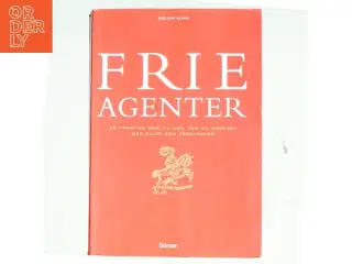 Frie agenter : en praktisk bog til den, der vil arbejde med eller som freelancer af Abelone Glahn (Bog)