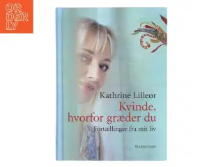 Kvinde, hvorfor græder du : fortællinger fra mit liv af Kathrine Lilleør (Bog)