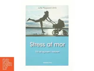 Stress af mor af Julie Nygaard Ulrik (Bog)