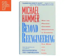 Beyond reengineering : how the process-centered organization is changing our work and our lives af Michael Hammer (Bog)