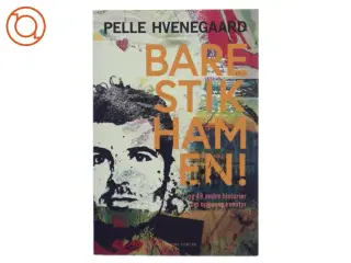 Bare stik ham en! : - og 49 andre historier om opgør og eventyr af Pelle Hvenegaard (Bog) fra Politikens Forlag