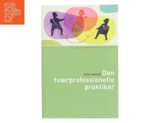 Den tværprofessionelle praktiker : om udvikling af tværprofessionelt pædagogisk arbejde af Andy Højholdt (Bog)
