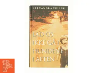 Lad os ikke gå i hundene i aften af Alexabdra Fuller