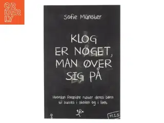 Klog er noget man øver sig på : Hvordan forældre ruster deres børn til succes i skolen og livet af Sofie Münster (Bog)