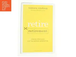 Retire Retirement : Career Strategies for the Boomer Generation by Tamara J. Erickson af Tamara Erickson (Bog)