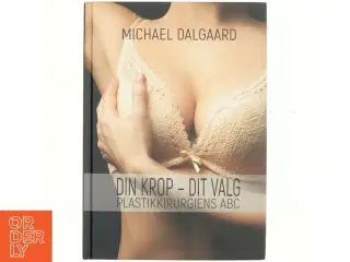 Din krop - dit valg : plastikkirurgiens ABC af Michael Dalgaard (f. 1961-10-12) (Bog)