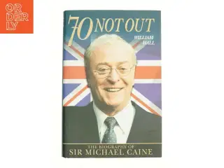 70 Not Out: The Biography of Sir Michael Caine by William Hall (Bog)