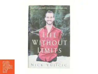 Life Without Limits : Inspiration for a Ridiculously Good Life by Nick Vujicic af Vujicic, Nick (Bog)