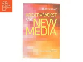 Kreativ vækst via new media : om strategisk brug af sociale medier af Christian Have (Bog)