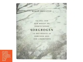 Sorgbogen : til dig, der har mistet en nærtstående : få det bedste af fortiden med ind i fremtiden af Rikke Høgsted (Bog)