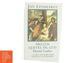 Mellem Djævel og Gud : en bog om Martin Luther af Jan Lindhardt (Bog)