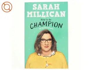How to be champion : my autobiography af Sarah Millican (1975-) (Bog)