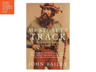 Mr. Stuart&#39;s Track: The Forgotten Life of Australia&#39;s Greatest Explorer af John Bailey (Bog)