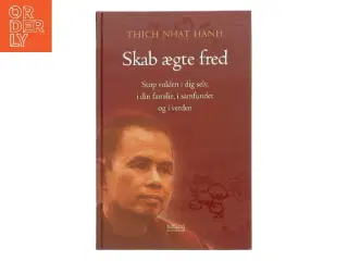 Skab ægte fred : stop volden i dig selv, i din familie, i samfundet og i verden af Nh&#226;t Hanh (Bog)