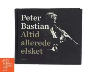 Altid allerede elsket : en musiker finder fred i eget hus af Peter Bastian (Bog)