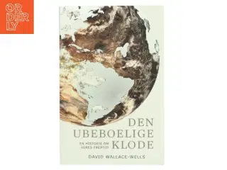 Den ubeboelige klode : en historie om vores fremtid af David Wallace-Wells (Bog)