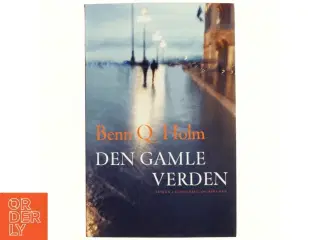Den gamle verden : roman af Benn Q. Holm (f. 1962) (Bog)