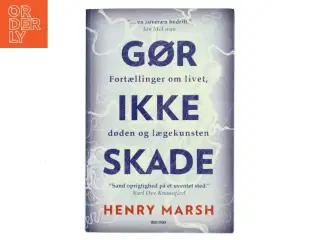 Gør ikke skade : en hjernekirurgs fortællinger om livet, døden og lægekunsten af Henry Marsh (f. 1950) (Bog)