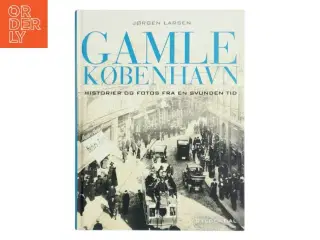 Gamle København : historier og fotos fra en svunden tid af Jørgen Larsen (f. 1947) (Bog)