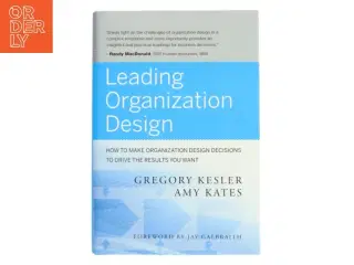 Leading organization design : how to make organization design decisions to drive the results you want af Gregory Kesler (f. 1952) (Bog)