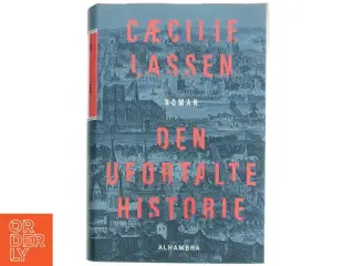 Den ufortalte historie : roman af Cæcilie Lassen (f. 1971) (Bog)