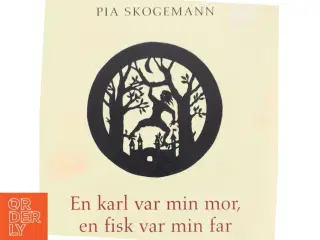 En karl var min mor, en fisk var min far : kvindekraft og mandsmod i nordiske folkeeventyr : psykologisk fortolkning af Pia Skogemann (Bog)