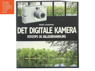 Det digitale kamera : fototips og billedbehandling af Henrik Schurmann (Bog)