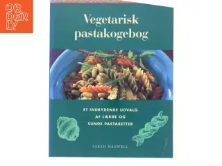 Vegetarisk pastakogebog : et enestående udvalg af lækre og sunde pastaretter af Sarah Maxwell (Bog)