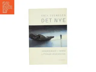 Det nye : sonderinger i dansk litterær modernisme af Erik Svendsen (f. 1954) (Bog)