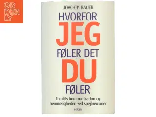 Hvorfor jeg føler det, du føler : intuitiv kommunikation og hemmeligheden ved spejlneuroner af Joachim Bauer (Bog)