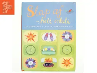 Slap af - helt enkelt : en illustreret guide til at sætte farten ned og nyde livet af Sarah Brewer (Bog)