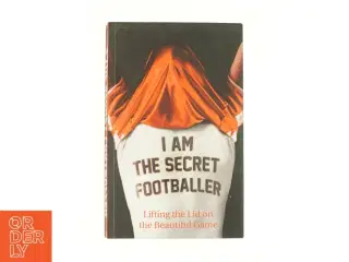 I Am the Secret Footballer : Lifting the Lid on the Beautiful Game by No Author Details af Anonymous (Bog)