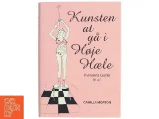 Kunsten at gå i høje hæle : kvindens guide til alt af Camilla Morton (Bog)