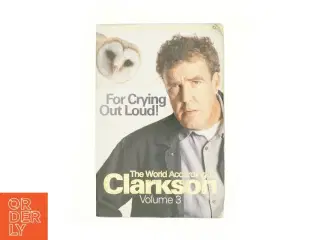 For Crying Out Loud! Vol. 3 : the World According to Clarkson by Jeremy Clarkson af Clarkson, Jeremy (Bog)
