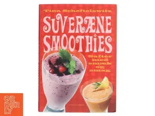 Suveræne smoothies : safter med smæk og smag af Tina Scheftelowitz (Bog)