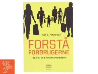 Forstå forbrugerne og bliv en bedre markedsfører af Ole Ejnar Andersen (f. 1948) (Bog)
