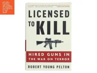 Licensed to kill : hired guns in the war on terror af Robert Young Pelton (Bog)