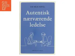 Autentisk nærværende ledelse af Eva Holm Hertel (Bog)