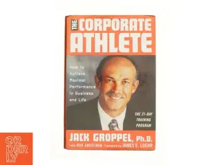 The Corporate Athlete How to Achieve Maximal Performance in Business and Life af Jack L. Groppel (Bog)